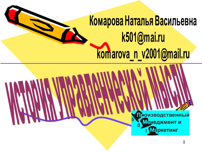 1  История управленческой мысли Комарова Наталья Васильевна k501@mai.ru komarova_n_v2001@mail.ru